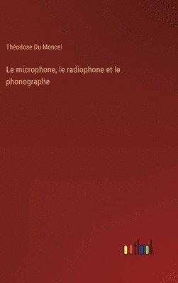 bokomslag Le microphone, le radiophone et le phonographe