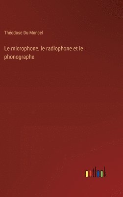 bokomslag microphone, le radiophone et le phonographe
