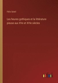 bokomslag Les heures gothiques et la littrature pieuse aux XVe et XVIe sicles