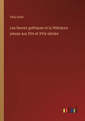 bokomslag Les heures gothiques et la littrature pieuse aux XVe et XVIe sicles