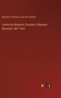 Lettres de Benjamin Constant  Madame Rcamier 1807-1830 1