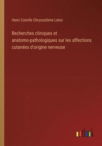 bokomslag Recherches cliniques et anatomo-pathologiques sur les affections cutanes d'origine nerveuse