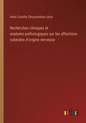 Recherches cliniques et anatomo-pathologiques sur les affections cutanes d'origine nerveuse 1