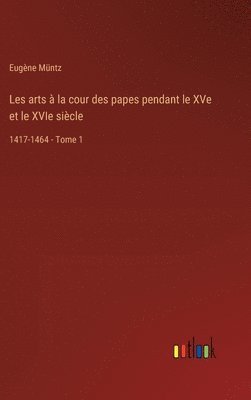 bokomslag Les arts  la cour des papes pendant le XVe et le XVIe sicle