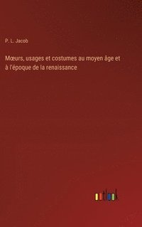 bokomslag Moeurs, usages et costumes au moyen ge et  l'poque de la renaissance