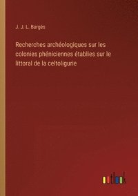 bokomslag Recherches archologiques sur les colonies phniciennes tablies sur le littoral de la celtoligurie