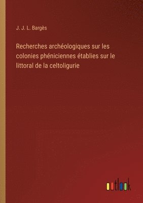 bokomslag Recherches archologiques sur les colonies phniciennes tablies sur le littoral de la celtoligurie