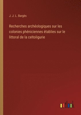 Recherches archologiques sur les colonies phniciennes tablies sur le littoral de la celtoligurie 1
