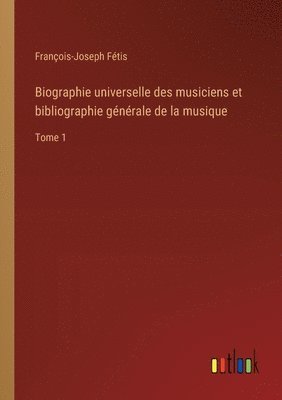 Biographie universelle des musiciens et bibliographie gnrale de la musique 1