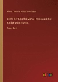 bokomslag Briefe der Kaiserin Maria Theresia an ihre Kinder und Freunde.