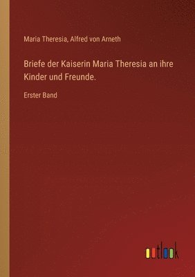 bokomslag Briefe der Kaiserin Maria Theresia an ihre Kinder und Freunde.