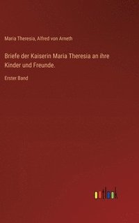 bokomslag Briefe der Kaiserin Maria Theresia an ihre Kinder und Freunde.