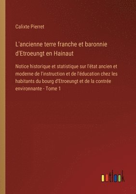 bokomslag L'ancienne terre franche et baronnie d'Etroeungt en Hainaut