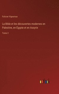 bokomslag La Bible et les dcouvertes modernes en Palestine, en gypte et en Assyrie