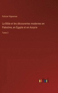 bokomslag La Bible et les découvertes modernes en Palestine, en Égypte et en Assyrie: Tome 2