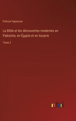 bokomslag La Bible et les dcouvertes modernes en Palestine, en gypte et en Assyrie