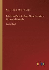 bokomslag Briefe der Kaiserin Maria Theresia an ihre Kinder und Freunde.