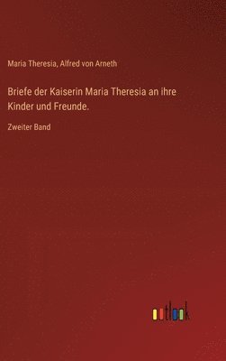 bokomslag Briefe der Kaiserin Maria Theresia an ihre Kinder und Freunde.