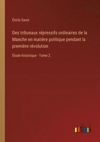 bokomslag Des tribunaux rpressifs ordinaires de la Manche en matire politique pendant la premire rvolution