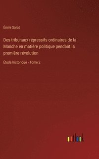 bokomslag Des tribunaux rpressifs ordinaires de la Manche en matire politique pendant la premire rvolution