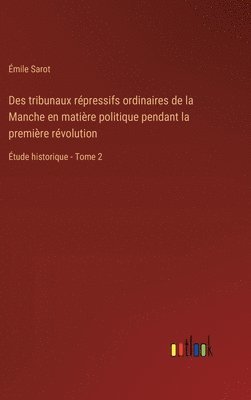 Des tribunaux rpressifs ordinaires de la Manche en matire politique pendant la premire rvolution 1