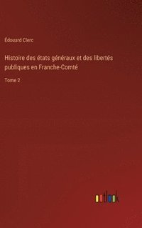 bokomslag Histoire des tats gnraux et des liberts publiques en Franche-Comt