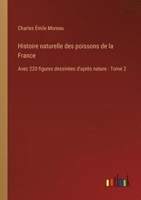 bokomslag Histoire naturelle des poissons de la France: Avec 220 figures dessinées d'après nature - Tome 2