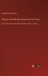 bokomslag Histoire naturelle des poissons de la France: Avec 220 figures dessinées d'après nature - Tome 2