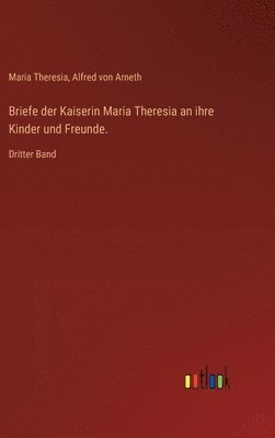 bokomslag Briefe der Kaiserin Maria Theresia an ihre Kinder und Freunde.