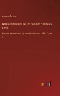 bokomslag Notes Historiques sur les Familles Nobles du Forez: Histoire des couvents de Montbrison avant 1793 - Tome 3