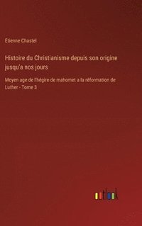 bokomslag Histoire du Christianisme depuis son origine jusqu'a nos jours