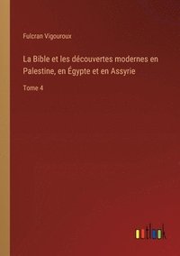 bokomslag La Bible et les dcouvertes modernes en Palestine, en gypte et en Assyrie