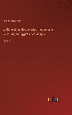 Bible et les découvertes modernes en Palestine, en Égypte et en Assyrie