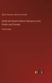 bokomslag Briefe der Kaiserin Maria Theresia an ihre Kinder und Freunde.