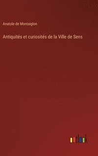 bokomslag Antiquités et curiosités de la Ville de Sens