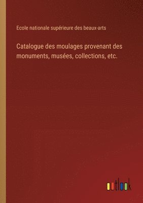 bokomslag Catalogue des moulages provenant des monuments, musées, collections, etc.