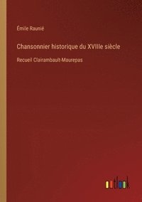 bokomslag Chansonnier historique du XVIIIe siècle: Recueil Clairambault-Maurepas