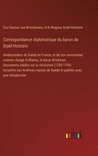 bokomslag Correspondance diplomatique du baron de Staël-Holstein:Ambassadeur de Suède en France, et de son successeur comme chargé d'affaires, le baron Brinkman