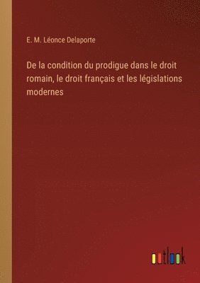 De la condition du prodigue dans le droit romain, le droit franais et les lgislations modernes 1