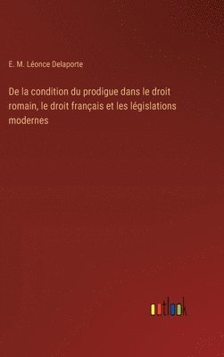 bokomslag De la condition du prodigue dans le droit romain, le droit français et les législations modernes
