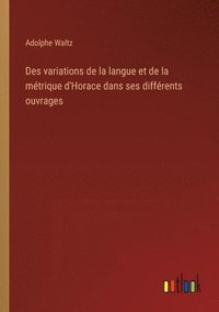 bokomslag Des variations de la langue et de la mtrique d'Horace dans ses diffrents ouvrages