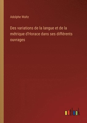 Des variations de la langue et de la métrique d'Horace dans ses différents ouvrages