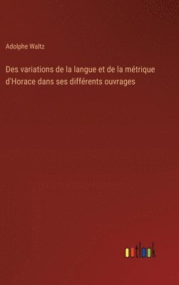 bokomslag Des variations de la langue et de la mtrique d'Horace dans ses diffrents ouvrages