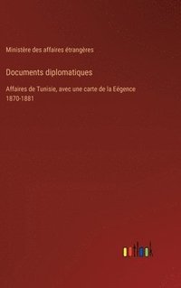 bokomslag Documents diplomatiques: Affaires de Tunisie, avec une carte de la Eégence 1870-1881