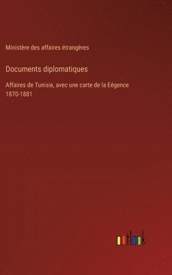 Documents diplomatiques: Affaires de Tunisie, avec une carte de la Eégence 1870-1881 1