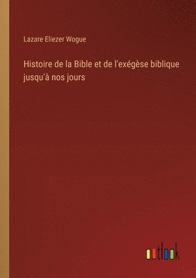 Histoire de la Bible et de l'exgse biblique jusqu' nos jours 1