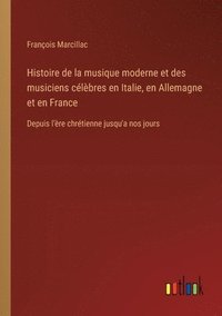 bokomslag Histoire de la musique moderne et des musiciens clbres en Italie, en Allemagne et en France