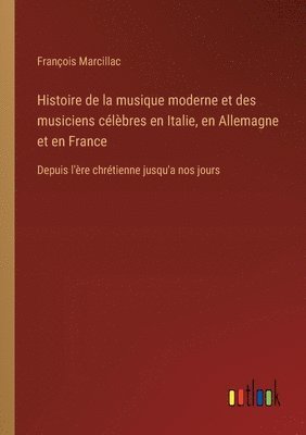 bokomslag Histoire de la musique moderne et des musiciens clbres en Italie, en Allemagne et en France