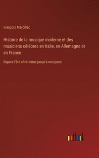 bokomslag Histoire de la musique moderne et des musiciens clbres en Italie, en Allemagne et en France