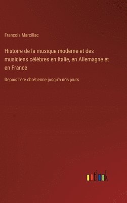 Histoire de la musique moderne et des musiciens célèbres en Italie, en Allemagne et en France